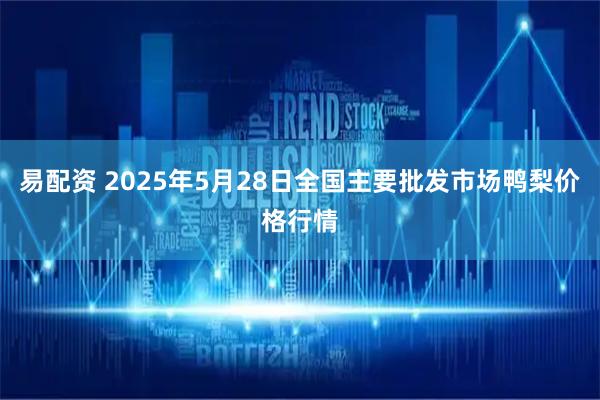 易配资 2025年5月28日全国主要批发市场鸭梨价格行情